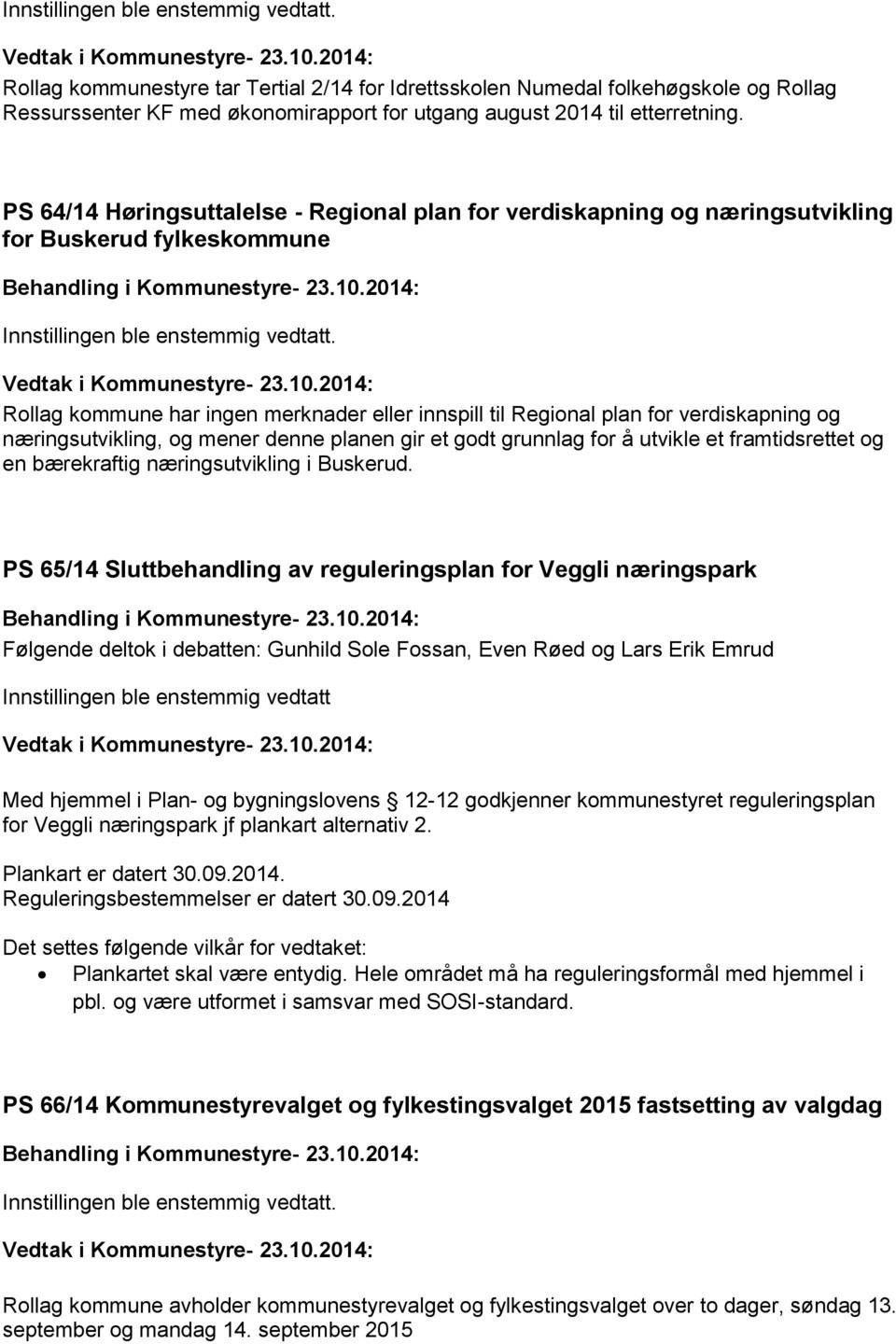 Rollag kommune har ingen merknader eller innspill til Regional plan for verdiskapning og næringsutvikling, og mener denne planen gir et godt grunnlag for å utvikle et framtidsrettet og en bærekraftig