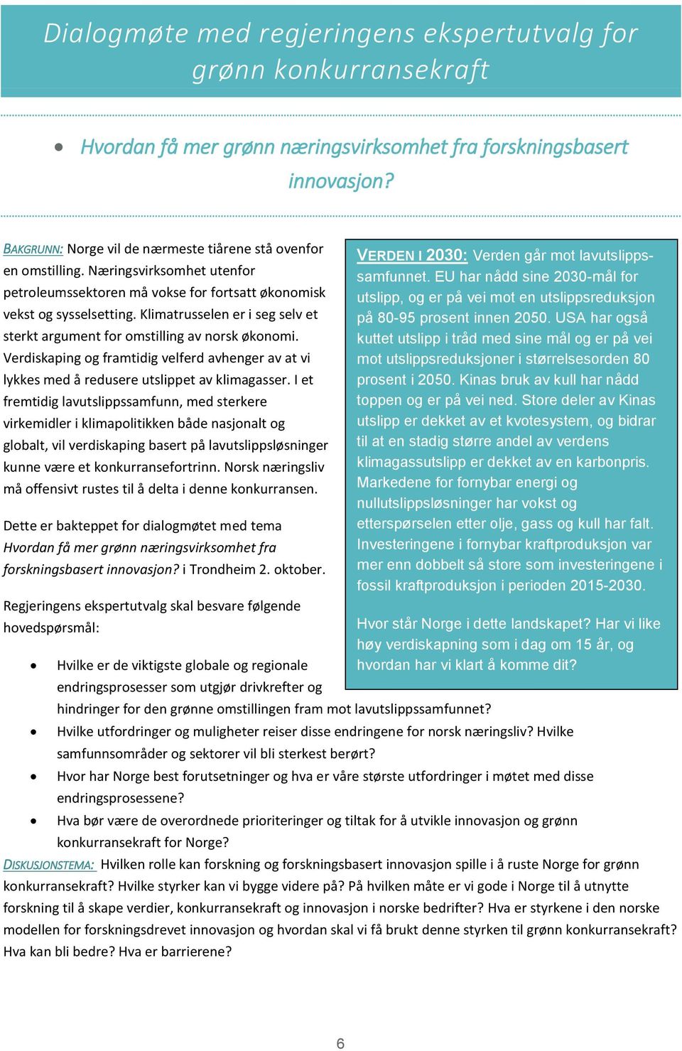 Klimatrusselen er i seg selv et sterkt argument for omstilling av norsk økonomi. Verdiskaping og framtidig velferd avhenger av at vi lykkes med å redusere utslippet av klimagasser.