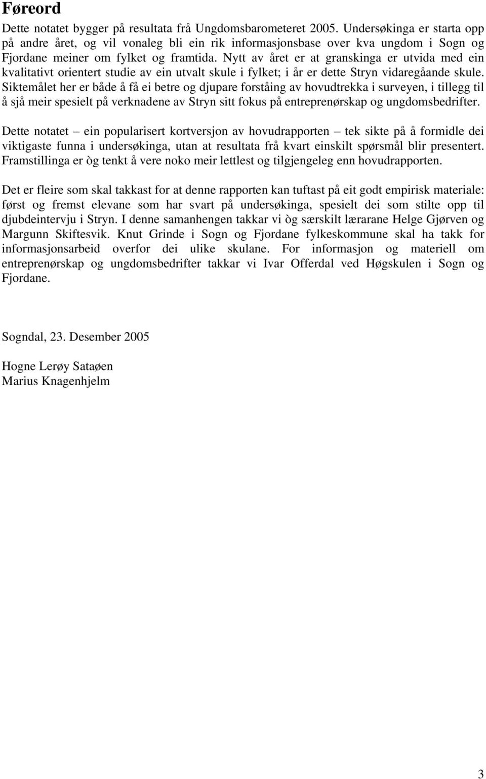 Nytt av året er at granskinga er utvida med ein kvalitativt orientert studie av ein utvalt skule i fylket; i år er dette Stryn vidaregåande skule.