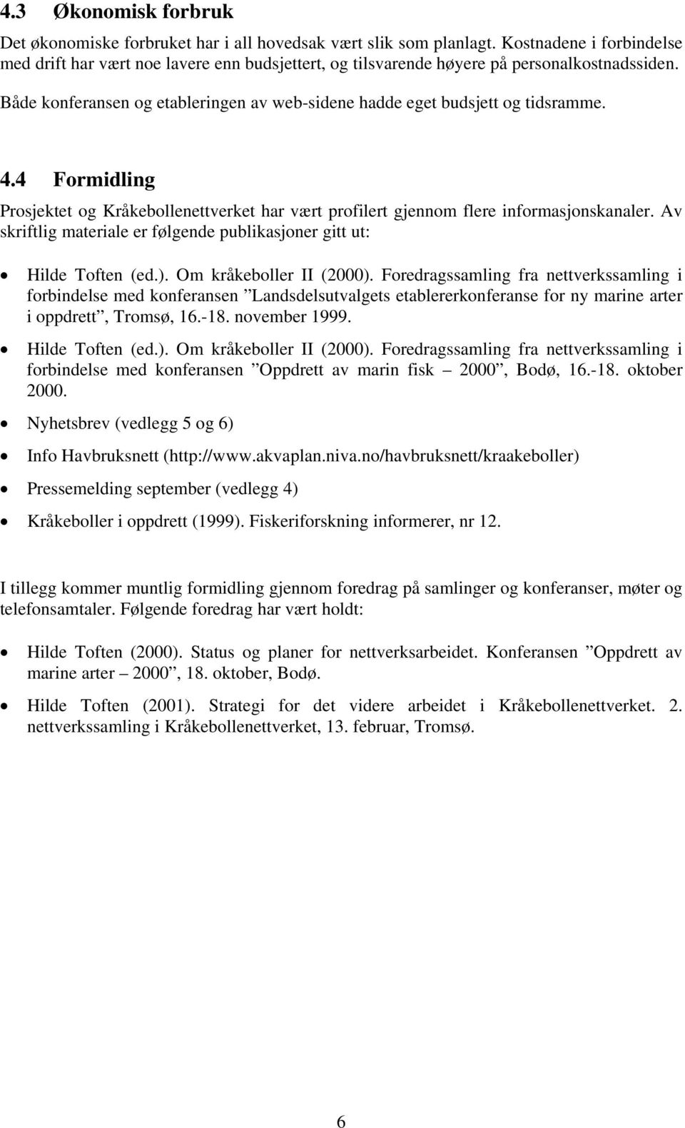 4.4 Formidling Prosjektet og Kråkebollenettverket har vært profilert gjennom flere informasjonskanaler. Av skriftlig materiale er følgende publikasjoner gitt ut: Hilde Toften (ed.).