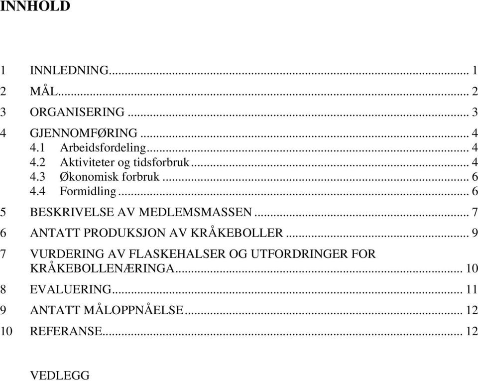 .. 6 5 BESKRIVELSE AV MEDLEMSMASSEN... 7 6 ANTATT PRODUKSJON AV KRÅKEBOLLER.