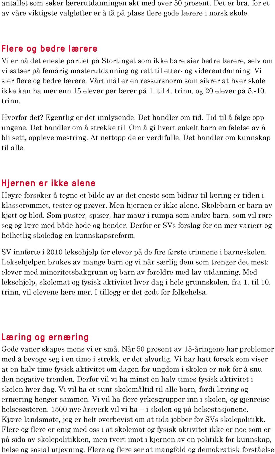 Vi sier flere og bedre lærere. Vårt mål er en ressursnorm som sikrer at hver skole ikke kan ha mer enn 15 elever per lærer på 1. til 4. trinn, og 20 elever på 5.-10. trinn. Hvorfor det?