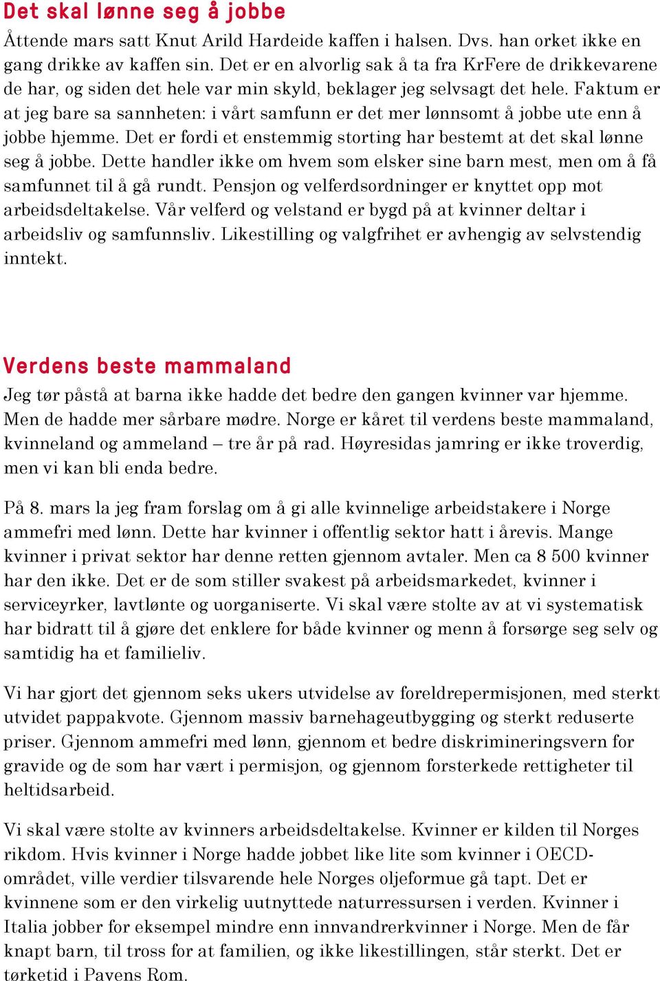 Faktum er at jeg bare sa sannheten: i vårt samfunn er det mer lønnsomt å jobbe ute enn å jobbe hjemme. Det er fordi et enstemmig storting har bestemt at det skal lønne seg å jobbe.