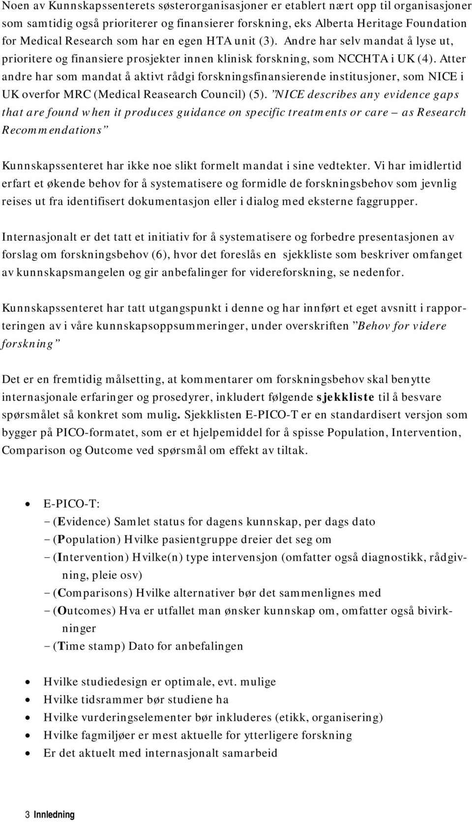 Atter andre har som mandat å aktivt rådgi forskningsfinansierende institusjoner, som NICE i UK overfor MRC (Medical Reasearch Council) (5).