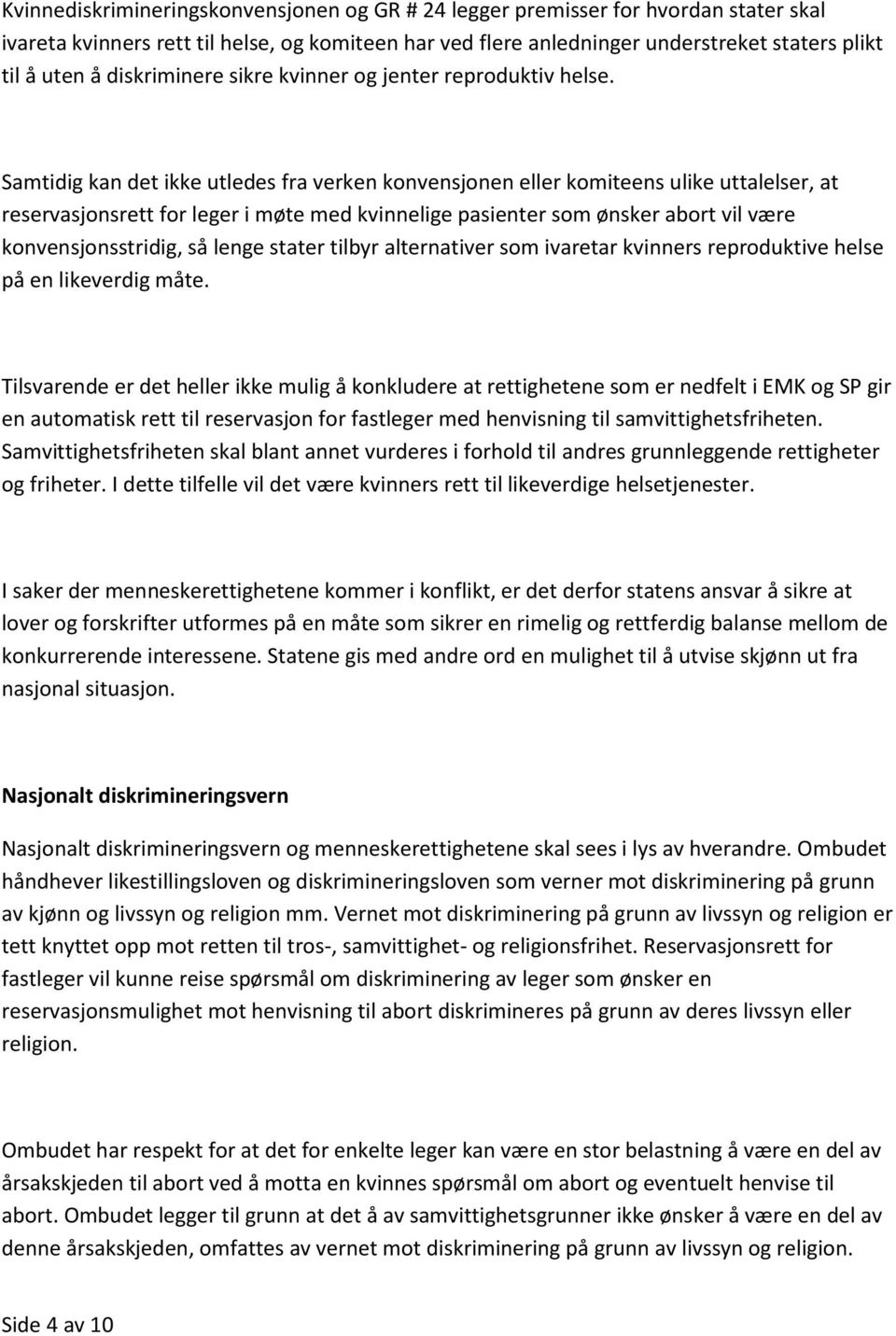 Samtidig kan det ikke utledes fra verken konvensjonen eller komiteens ulike uttalelser, at reservasjonsrett for leger i møte med kvinnelige pasienter som ønsker abort vil være konvensjonsstridig, så