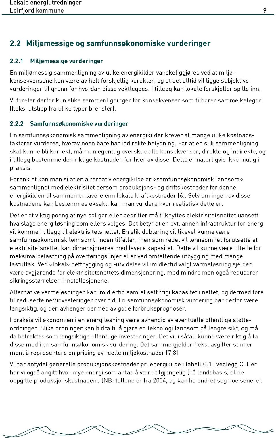 forskjellig karakter, og at det alltid vil ligge subjektive vurderinger til grunn for hvordan disse vektlegges. I tillegg kan lokale forskjeller spille inn.