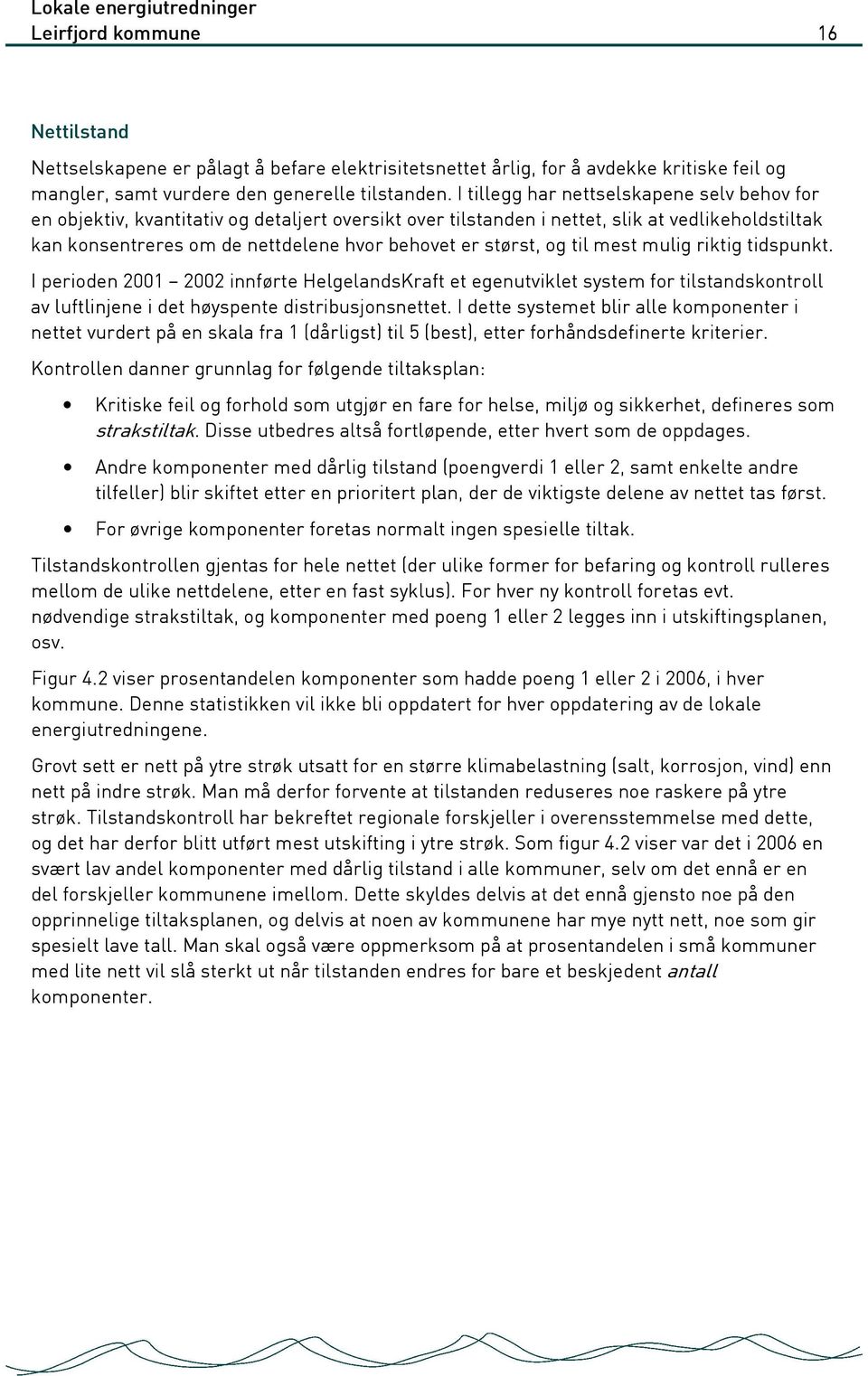 størst, og til mest mulig riktig tidspunkt. I perioden 2001 2002 innførte HelgelandsKraft et egenutviklet system for tilstandskontroll av luftlinjene i det høyspente distribusjonsnettet.