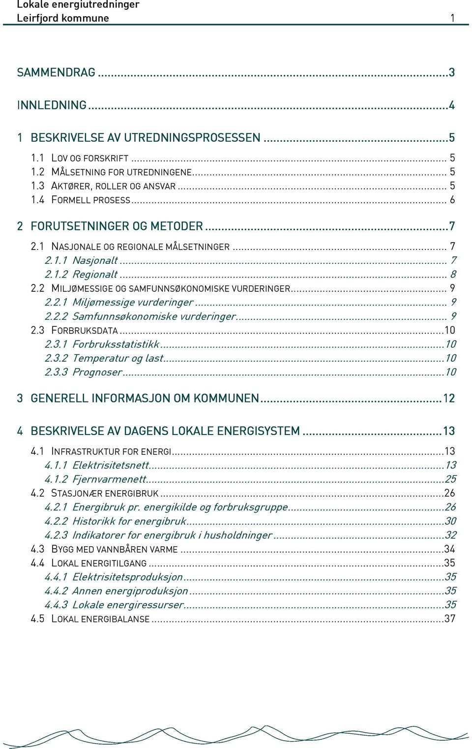 2 MILJØMESSIGE OG SAMFUNNSØKONOMISKE VURDERINGER... 9 2.2.1 Miljømessige vurderinger... 9 2.2.2 Samfunnsøkonomiske vurderinger... 9 2.3 FORBRUKSDATA...10 2.3.1 Forbruksstatistikk...10 2.3.2 Temperatur og last.