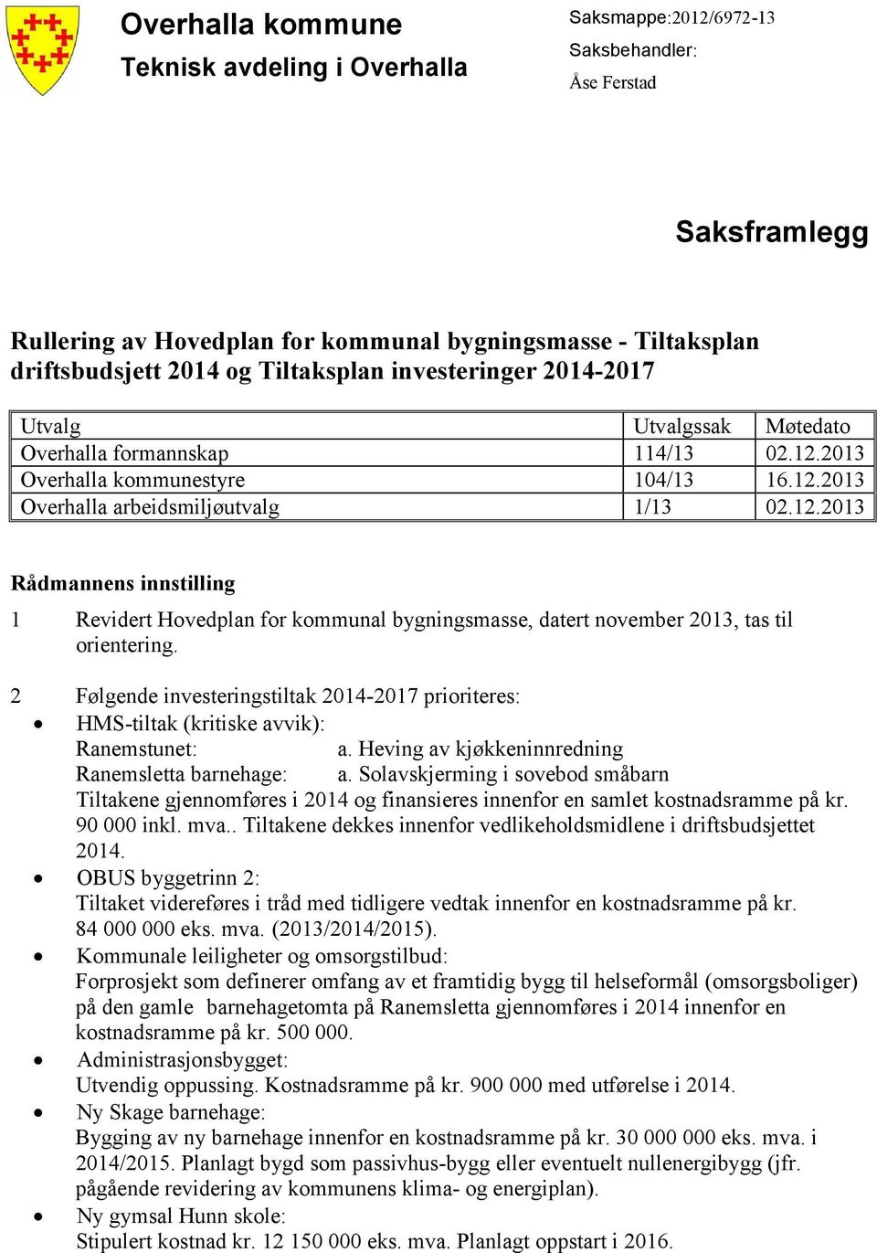 2013 Overhalla kommunestyre 104/13 16.12.2013 Overhalla arbeidsmiljøutvalg 1/13 02.12.2013 Rådmannens innstilling 1 Revidert Hovedplan for kommunal bygningsmasse, datert november 2013, tas til orientering.