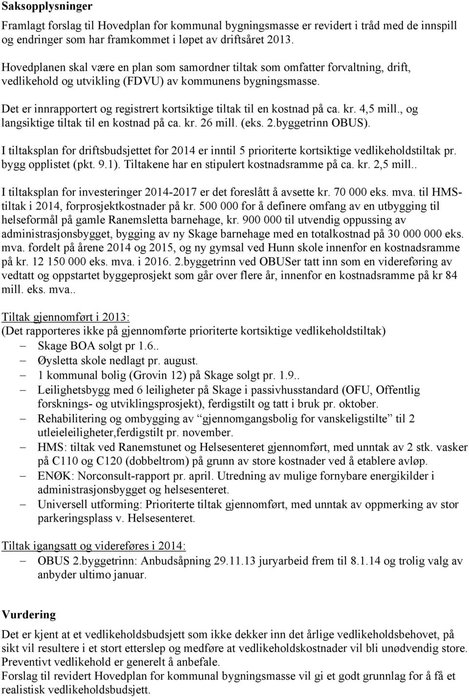 Det er innrapportert og registrert kortsiktige tiltak til en kostnad på ca. kr. 4,5 mill., og langsiktige tiltak til en kostnad på ca. kr. 26 mill. (eks. 2.byggetrinn OBUS).