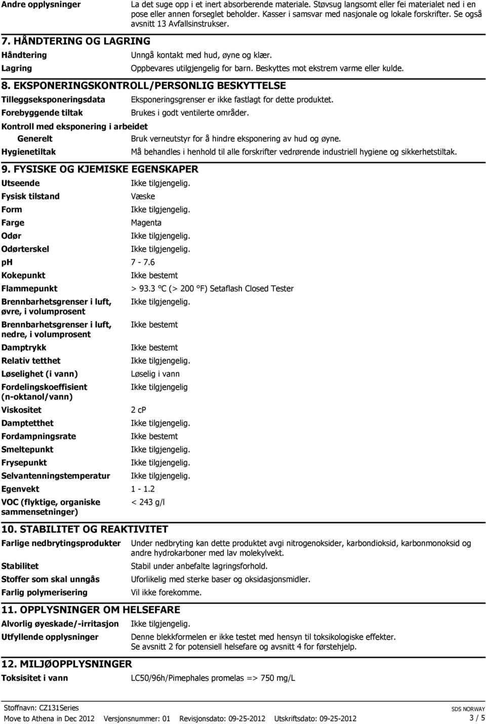 EKSPONERINGSKONTROLL/PERSONLIG BESKYTTELSE Tilleggseksponeringsdata Forebyggende tiltak Kontroll med eksponering i arbeidet Generelt Hygienetiltak Eksponeringsgrenser er ikke fastlagt for dette