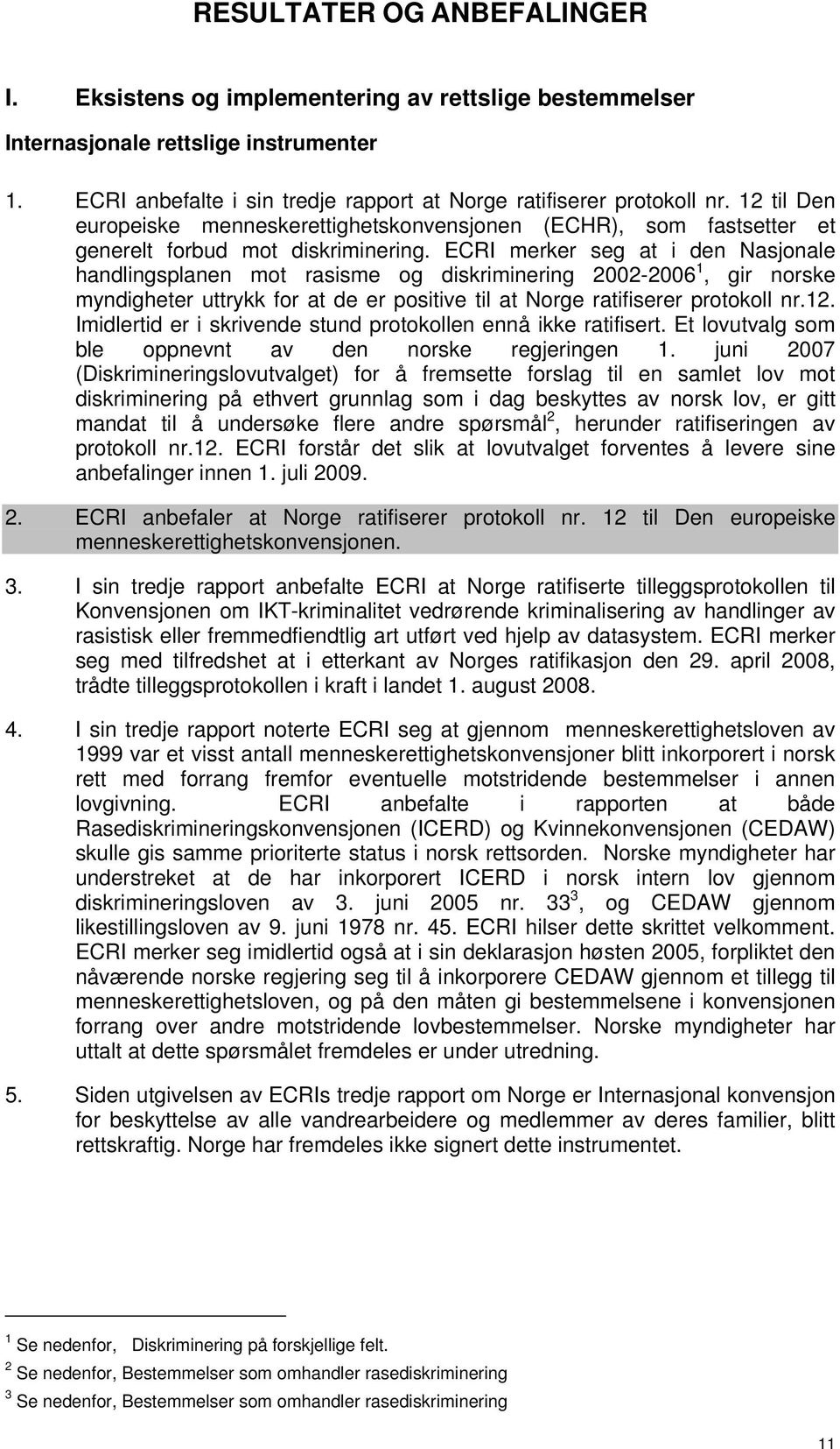 ECRI merker seg at i den Nasjonale handlingsplanen mot rasisme og diskriminering 2002-2006 1, gir norske myndigheter uttrykk for at de er positive til at Norge ratifiserer protokoll nr.12.