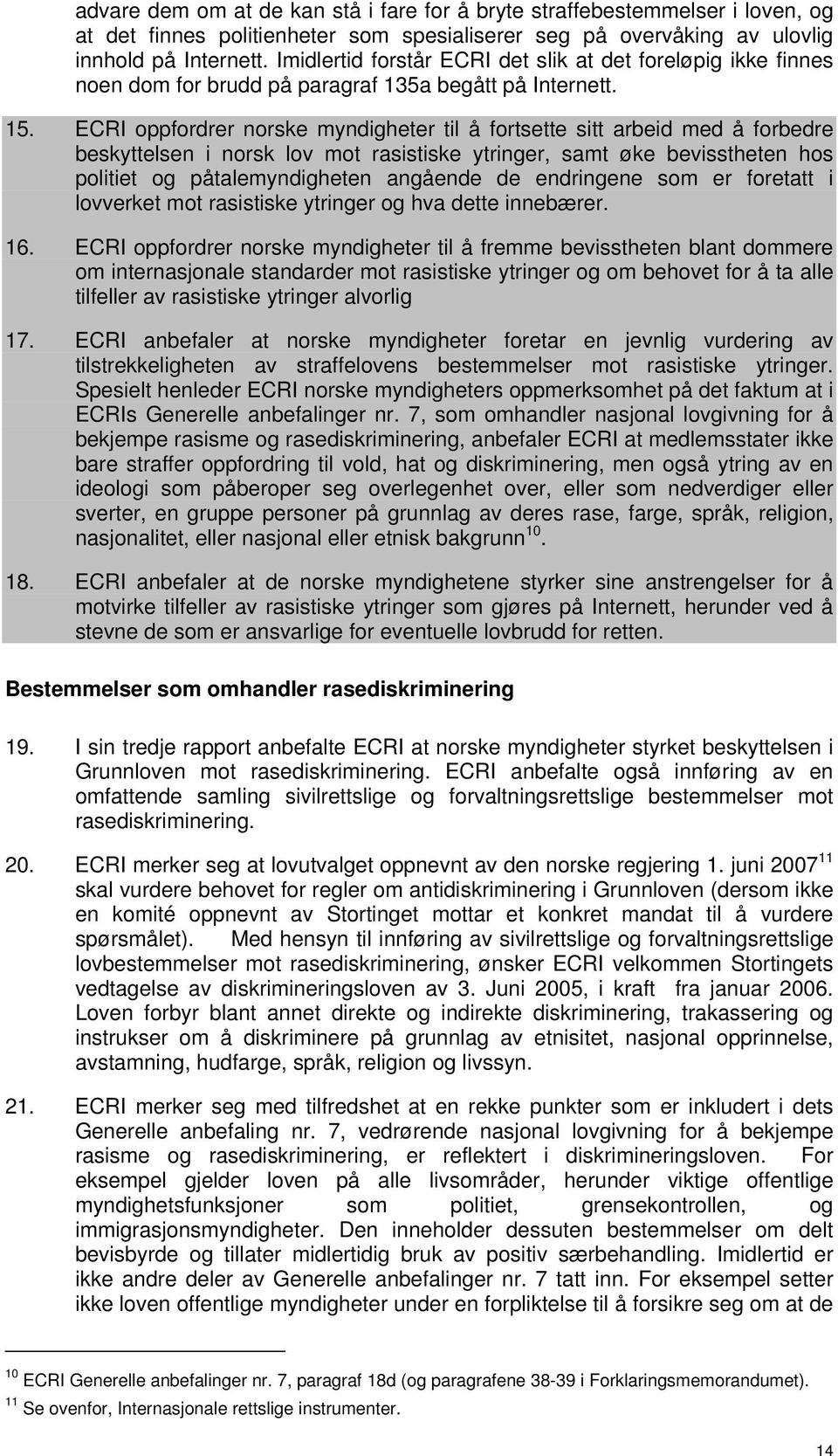 ECRI oppfordrer norske myndigheter til å fortsette sitt arbeid med å forbedre beskyttelsen i norsk lov mot rasistiske ytringer, samt øke bevisstheten hos politiet og påtalemyndigheten angående de