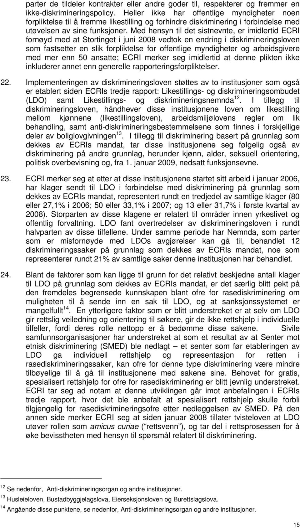 Med hensyn til det sistnevnte, er imidlertid ECRI fornøyd med at Stortinget i juni 2008 vedtok en endring i diskrimineringsloven som fastsetter en slik forpliktelse for offentlige myndigheter og