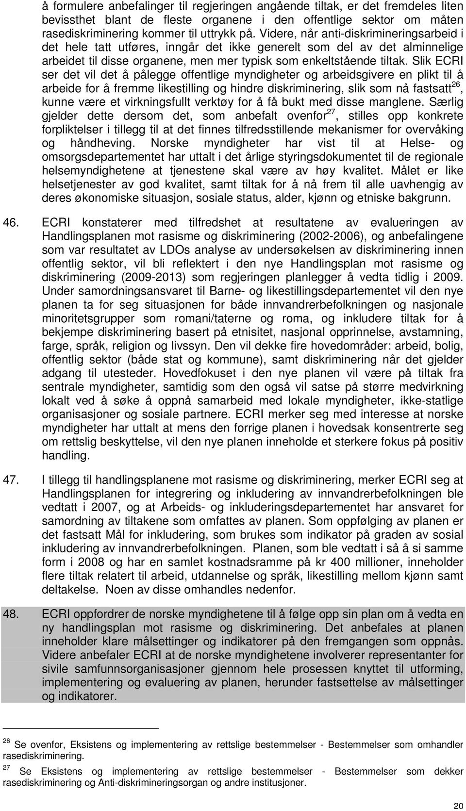 Slik ECRI ser det vil det å pålegge offentlige myndigheter og arbeidsgivere en plikt til å arbeide for å fremme likestilling og hindre diskriminering, slik som nå fastsatt 26, kunne være et