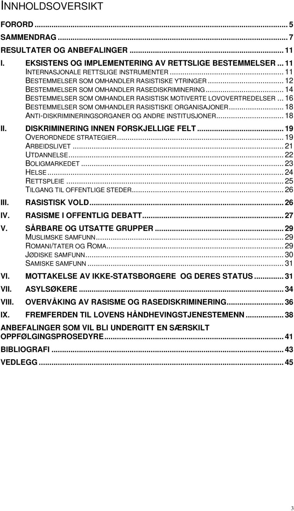 .. 16 BESTEMMELSER SOM OMHANDLER RASISTISKE ORGANISAJONER... 18 ANTI-DISKRIMINERINGSORGANER OG ANDRE INSTITUSJONER... 18 II. DISKRIMINERING INNEN FORSKJELLIGE FELT... 19 OVERORDNEDE STRATEGIER.