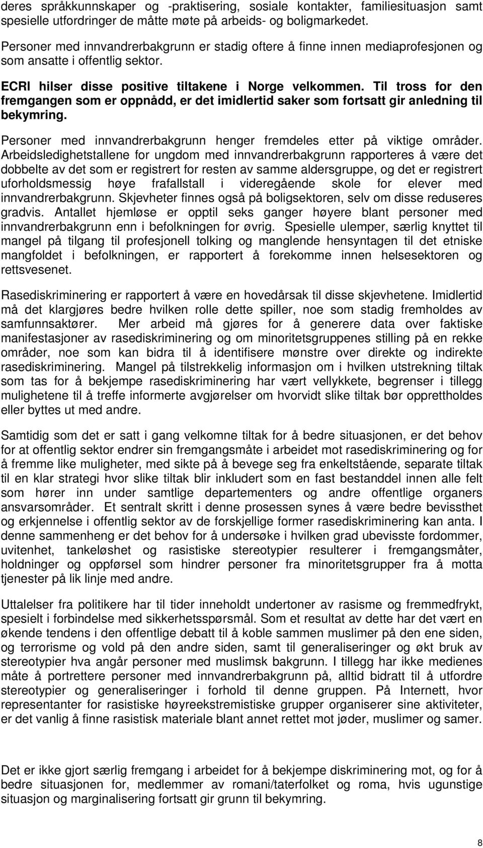 Til tross for den fremgangen som er oppnådd, er det imidlertid saker som fortsatt gir anledning til bekymring. Personer med innvandrerbakgrunn henger fremdeles etter på viktige områder.