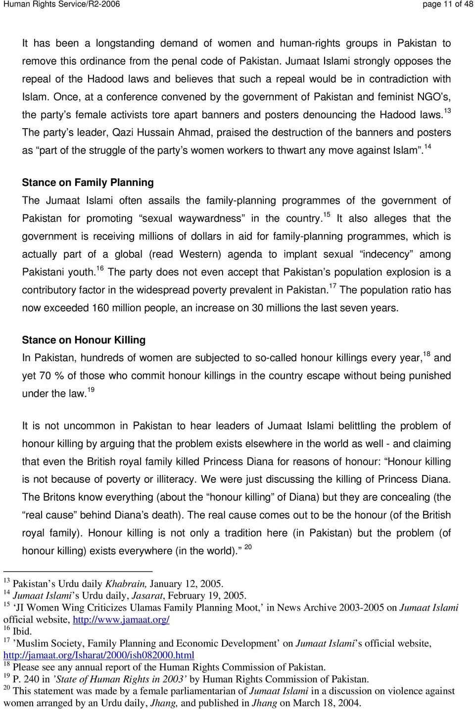 Once, at a conference convened by the government of Pakistan and feminist NGO s, the party s female activists tore apart banners and posters denouncing the Hadood laws.