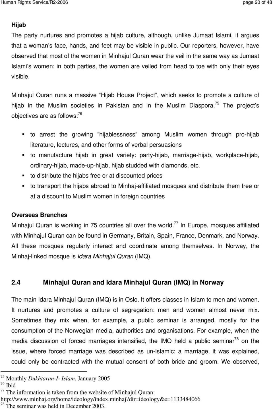 Our reporters, however, have observed that most of the women in Minhajul Quran wear the veil in the same way as Jumaat Islami s women: in both parties, the women are veiled from head to toe with only