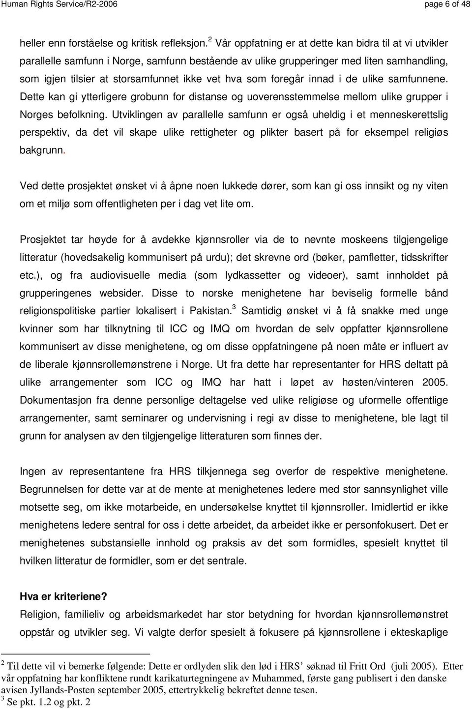 som foregår innad i de ulike samfunnene. Dette kan gi ytterligere grobunn for distanse og uoverensstemmelse mellom ulike grupper i Norges befolkning.