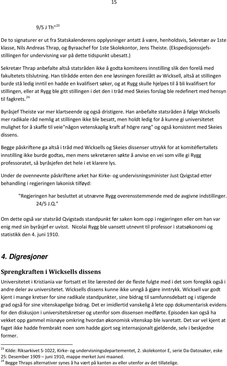 Han tilrådde enten den ene løsningen foreslått av Wicksell, altså at stillingen burde stå ledig inntil en hadde en kvalifisert søker, og at Rygg skulle hjelpes til å bli kvalifisert for stillingen,