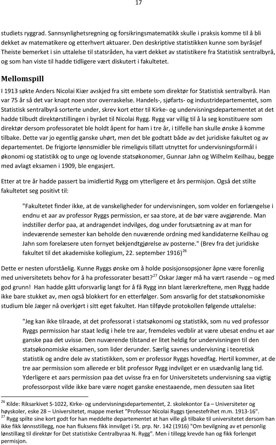 diskutert i fakultetet. Mellomspill I 1913 søkte Anders Nicolai Kiær avskjed fra sitt embete som direktør for Statistisk sentralbyrå. Han var 75 år så det var knapt noen stor overraskelse.