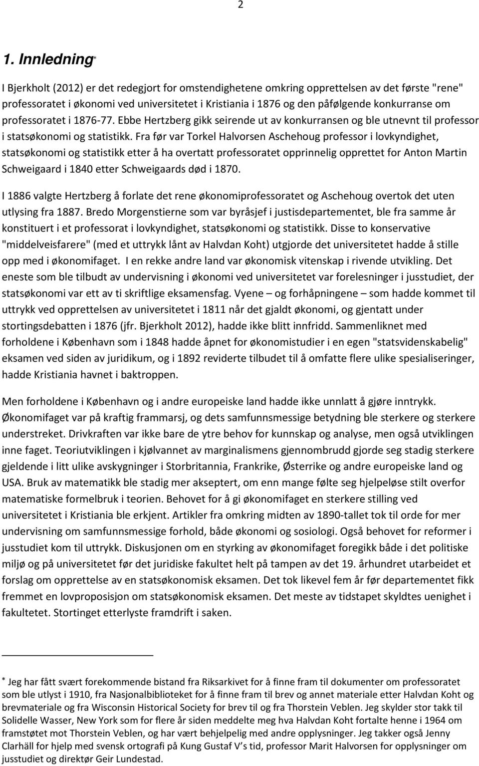 Fra før var Torkel Halvorsen Aschehoug professor i lovkyndighet, statsøkonomi og statistikk etter å ha overtatt professoratet opprinnelig opprettet for Anton Martin Schweigaard i 1840 etter