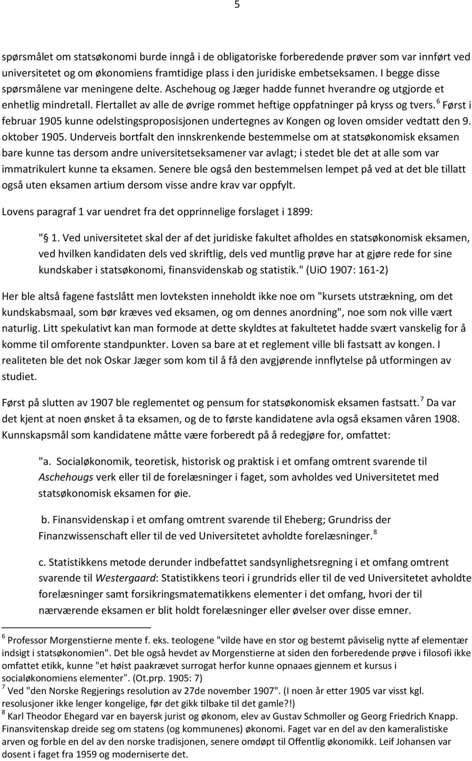 6 Først i februar 1905 kunne odelstingsproposisjonen undertegnes av Kongen og loven omsider vedtatt den 9. oktober 1905.