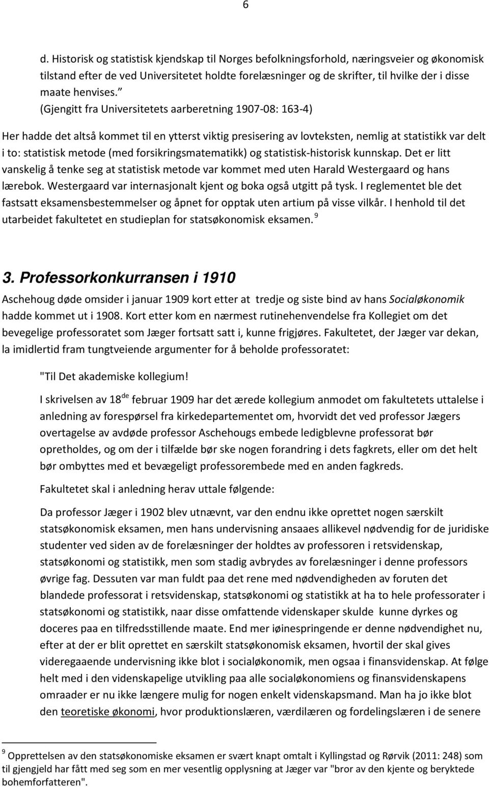 (Gjengitt fra Universitetets aarberetning 1907-08: 163-4) Her hadde det altså kommet til en ytterst viktig presisering av lovteksten, nemlig at statistikk var delt i to: statistisk metode (med