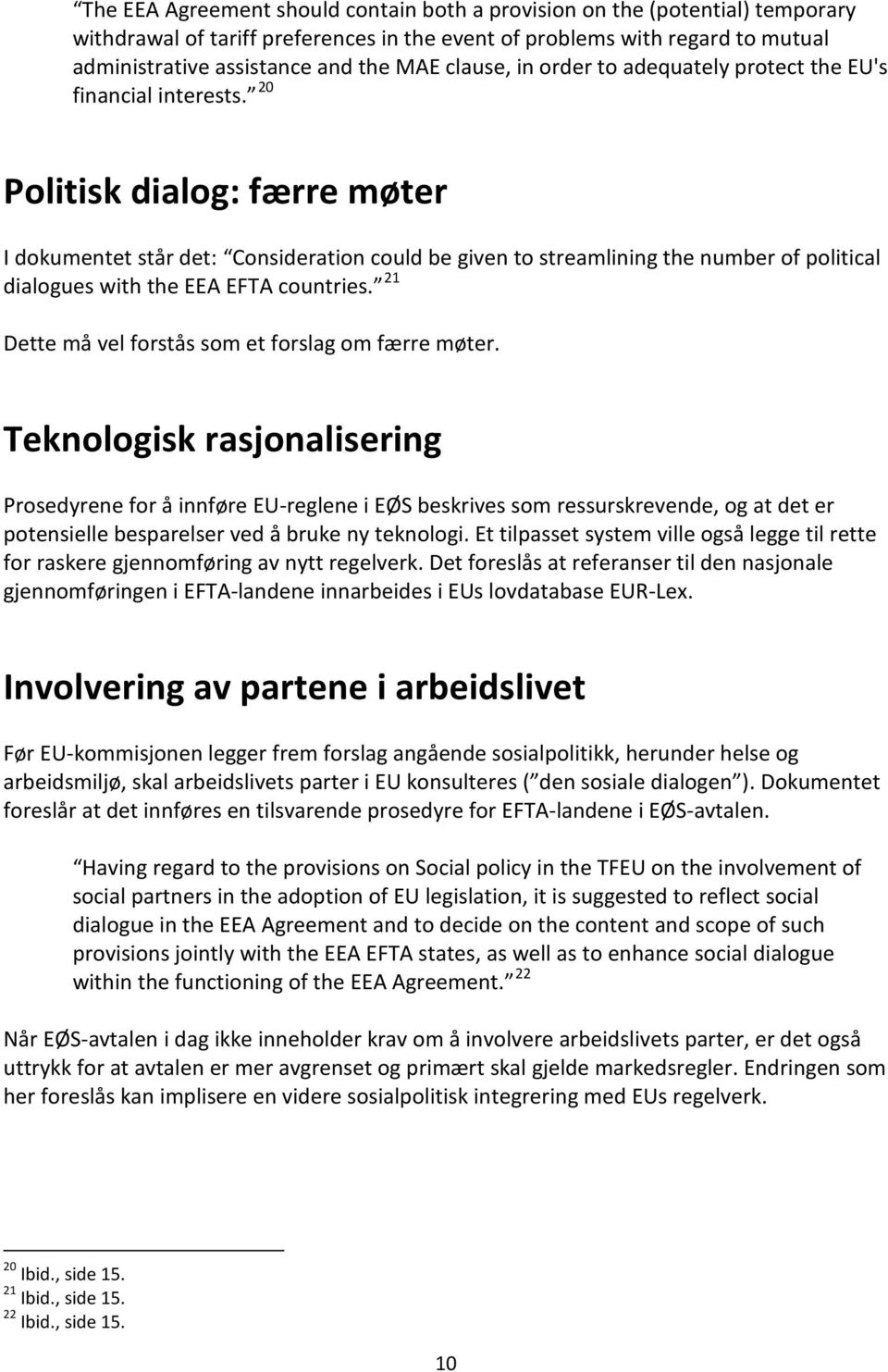 20 Politisk dialog: færre møter I dokumentet står det: Consideration could be given to streamlining the number of political 21 dialogues with the EEA EFTA countries.