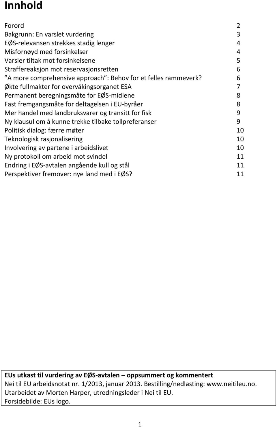 6 Økte fullmakter for overvåkingsorganet ESA 7 Permanent beregningsmåte for EØS-midlene 8 Fast fremgangsmåte for deltagelsen i EU-byråer 8 Mer handel med landbruksvarer og transitt for fisk 9 Ny