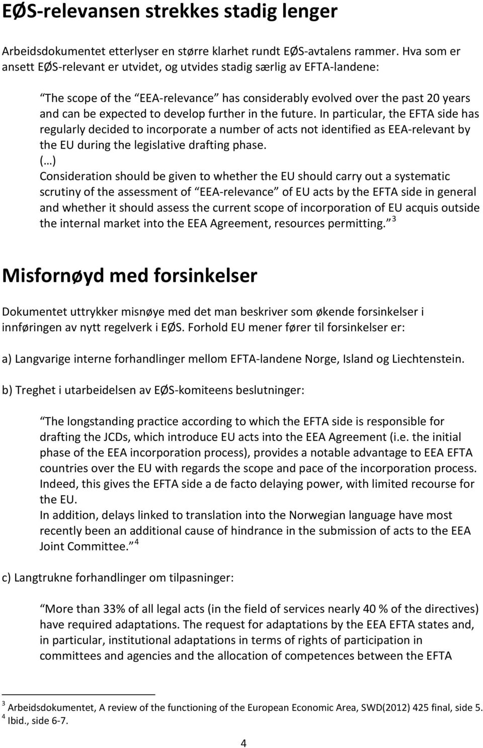 further in the future. In particular, the EFTA side has regularly decided to incorporate a number of acts not identified as EEA-relevant by the EU during the legislative drafting phase.