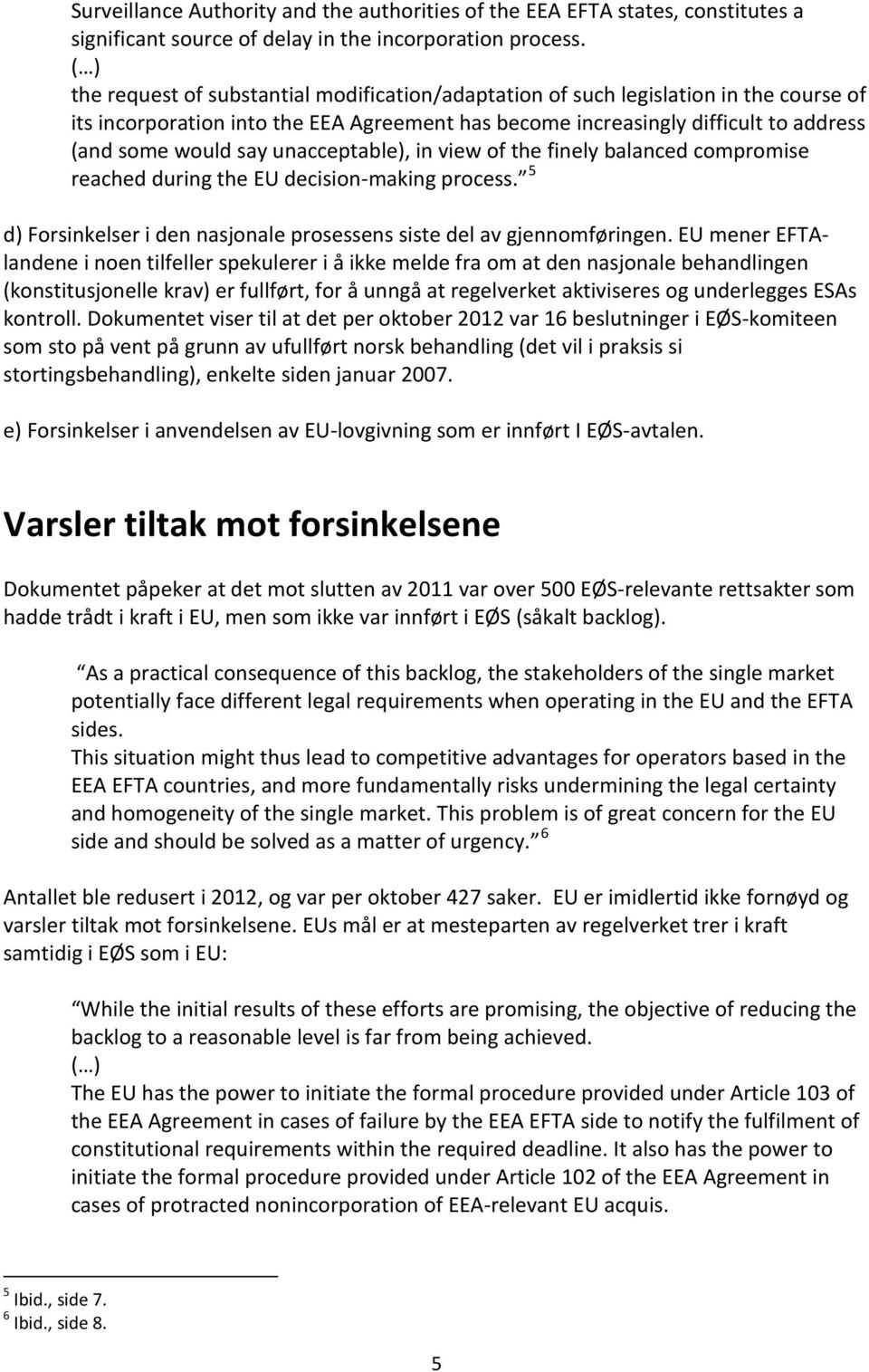 unacceptable), in view of the finely balanced compromise reached during the EU decision-making process. 5 d) Forsinkelser i den nasjonale prosessens siste del av gjennomføringen.