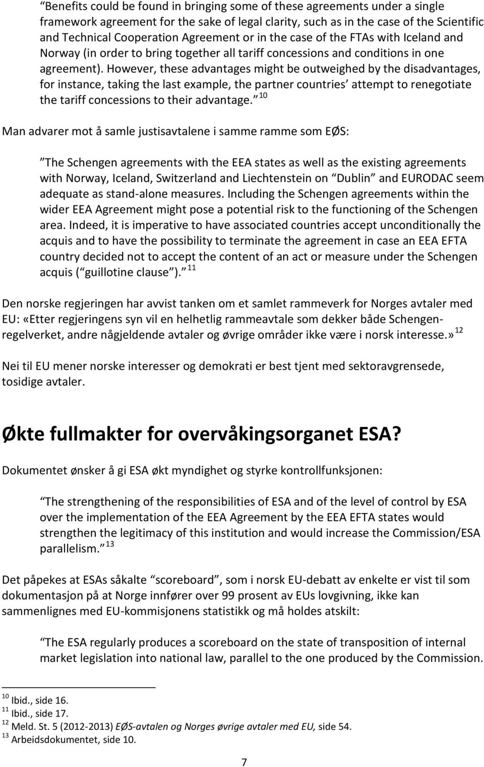 However, these advantages might be outweighed by the disadvantages, for instance, taking the last example, the partner countries attempt to renegotiate the tariff concessions to their advantage.