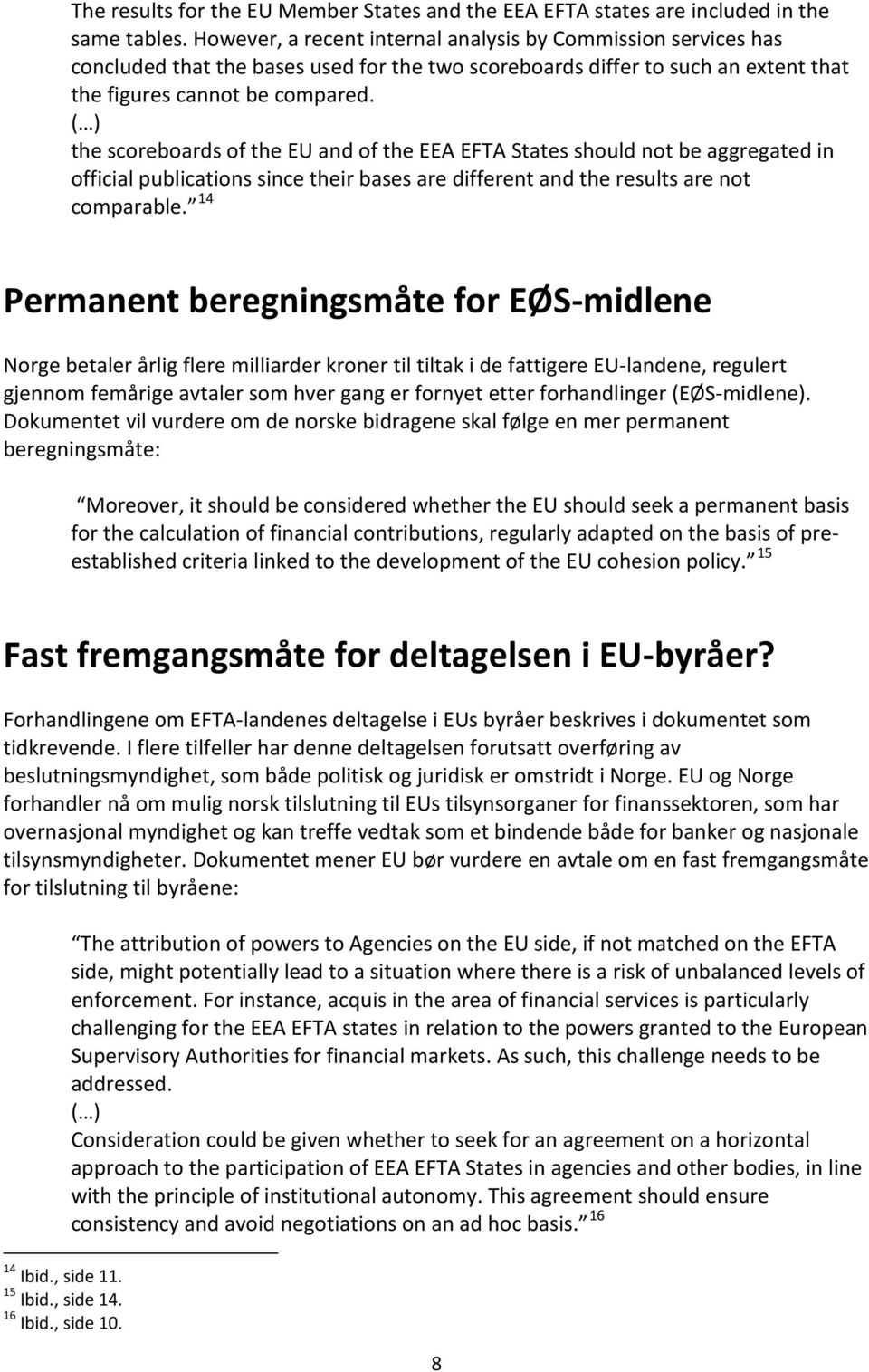 ( ) the scoreboards of the EU and of the EEA EFTA States should not be aggregated in official publications since their bases are different and the results are not comparable.