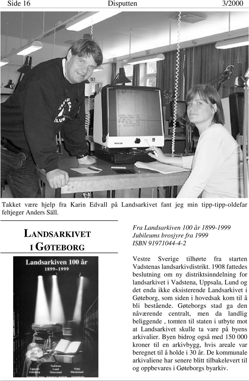 1908 fattedes beslutning om ny distriktsinndelning for landsarkivet i Vadstena, Uppsala, Lund og det enda ikke eksisterende Landsarkivet i Gøteborg, som siden i hovedsak kom til å bli bestående.