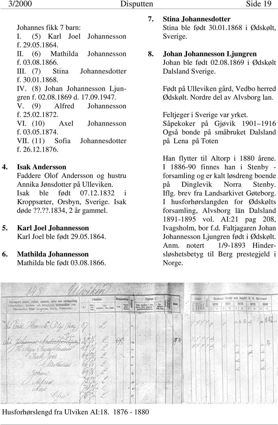 Isak Andersson Faddere Olof Andersson og hustru Annika Jønsdotter på Ulleviken. Isak ble født 07.12.1832 i Kroppsæter, Orsbyn, Sverige. Isak døde??.??.1834, 2 år gammel. 5.