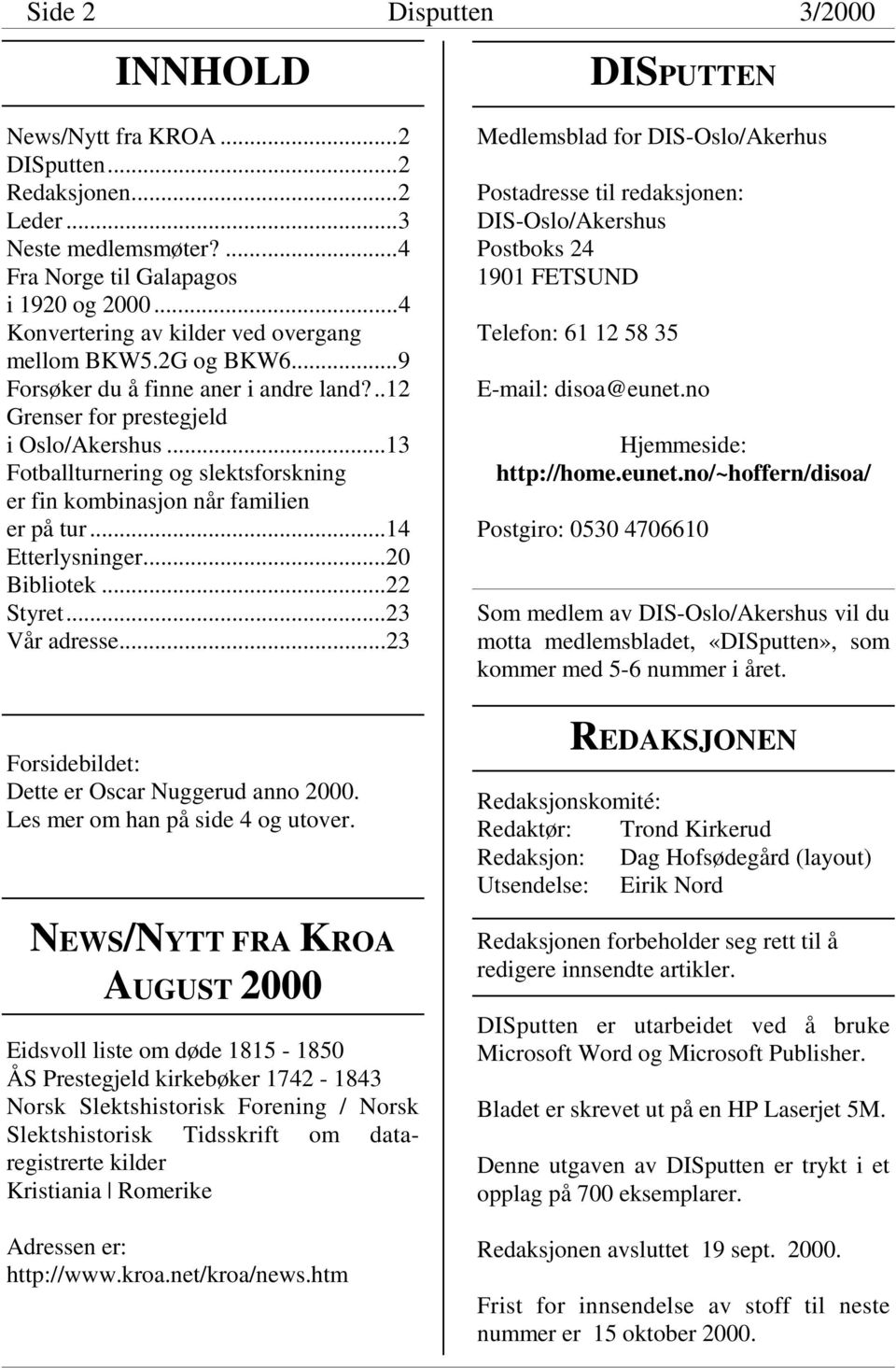 ..13 Fotballturnering og slektsforskning er fin kombinasjon når familien er på tur...14 Etterlysninger...20 Bibliotek...22 Styret...23 Vår adresse...23 Forsidebildet: Dette er Oscar Nuggerud anno 2000.