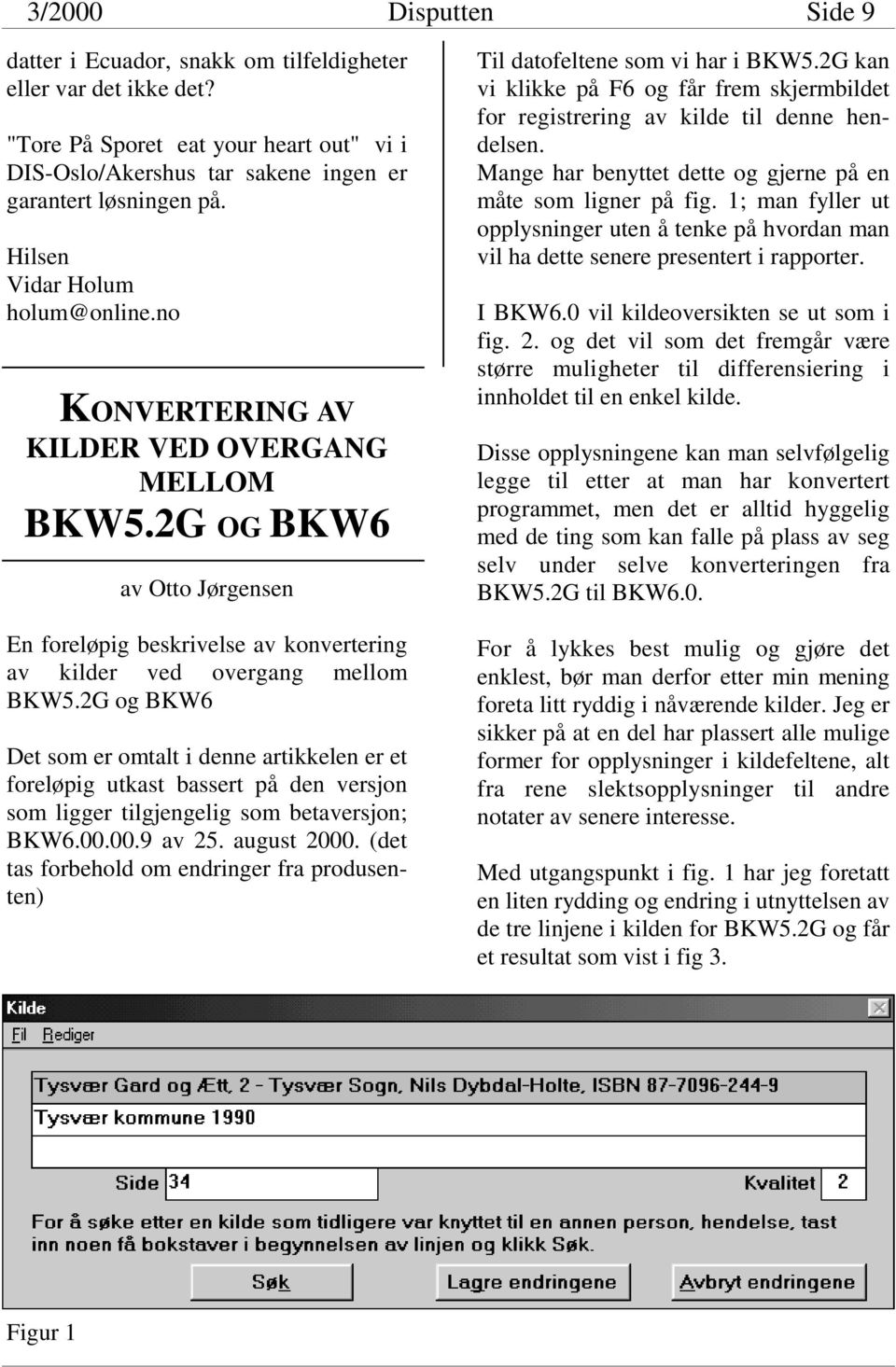 2G og BKW6 Det som er omtalt i denne artikkelen er et foreløpig utkast bassert på den versjon som ligger tilgjengelig som betaversjon; BKW6.00.00.9 av 25. august 2000.