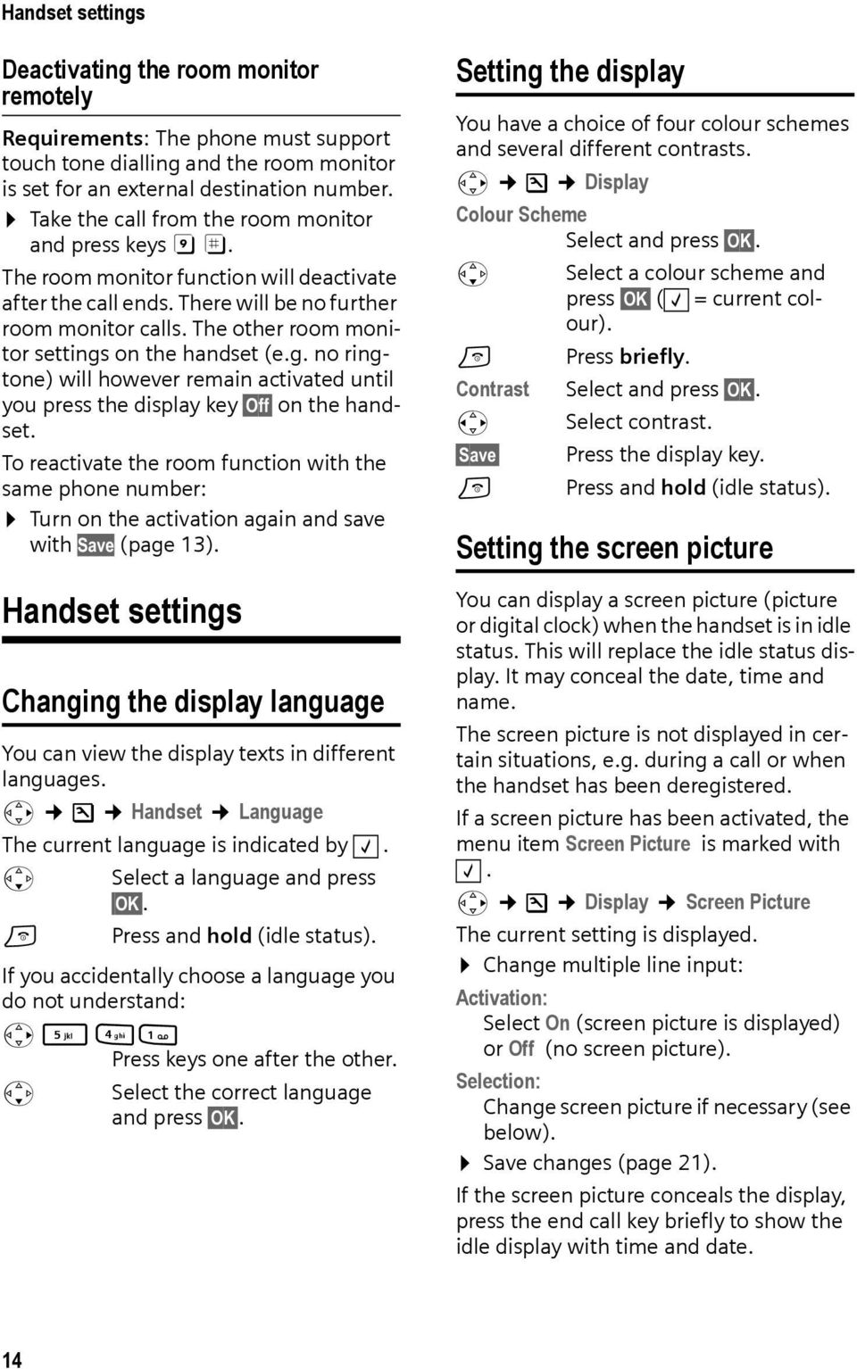 The other room monitor settings on the handset (e.g. no ringtone) will however remain activated until you press the display key Off on the handset.