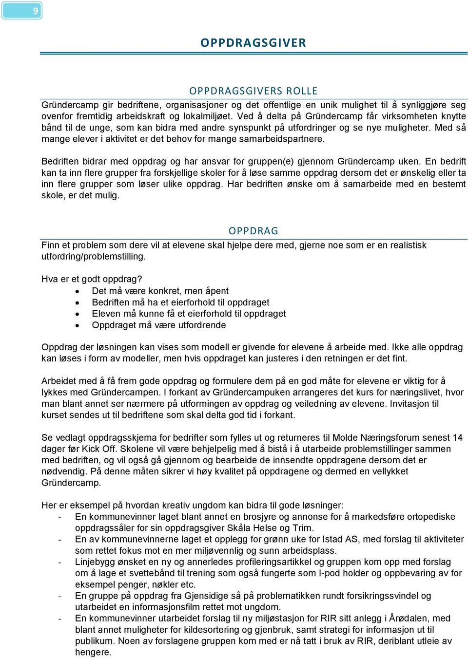 Med så mange elever i aktivitet er det behov for mange samarbeidspartnere. Bedriften bidrar med oppdrag og har ansvar for gruppen(e) gjennom Gründercamp uken.