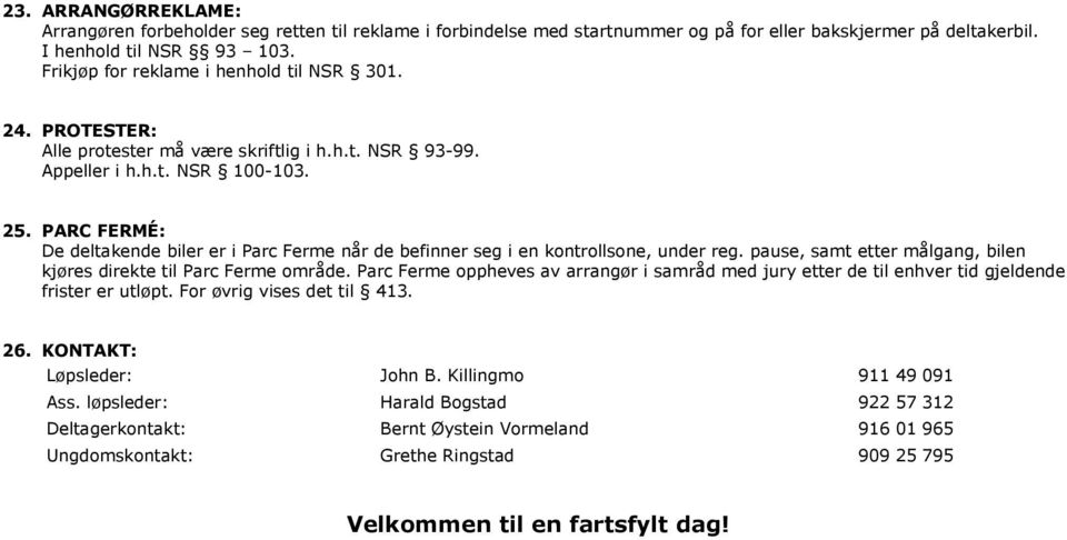 PARC FERMÉ: De deltakende biler er i Parc Ferme når de befinner seg i en kontrollsone, under reg. pause, samt etter målgang, bilen kjøres direkte til Parc Ferme område.