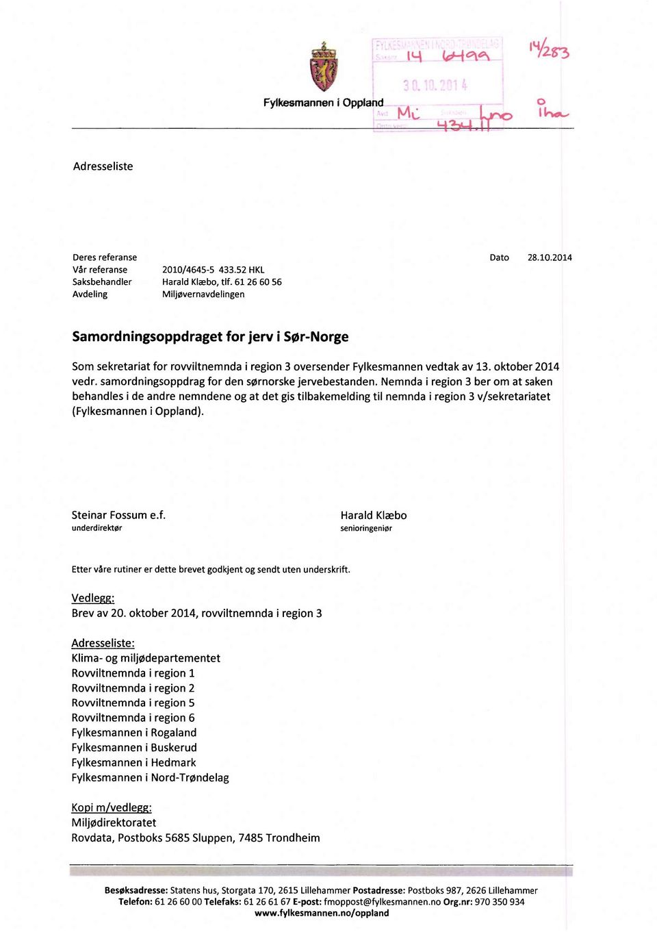 Nemnda i region 3 ber om at saken behandles i de andre nemndene og at det gis tilbakemelding til nemnda i region 3 v/sekretariatet (Fylkesmannen i ). Steinar Fossum e.f.