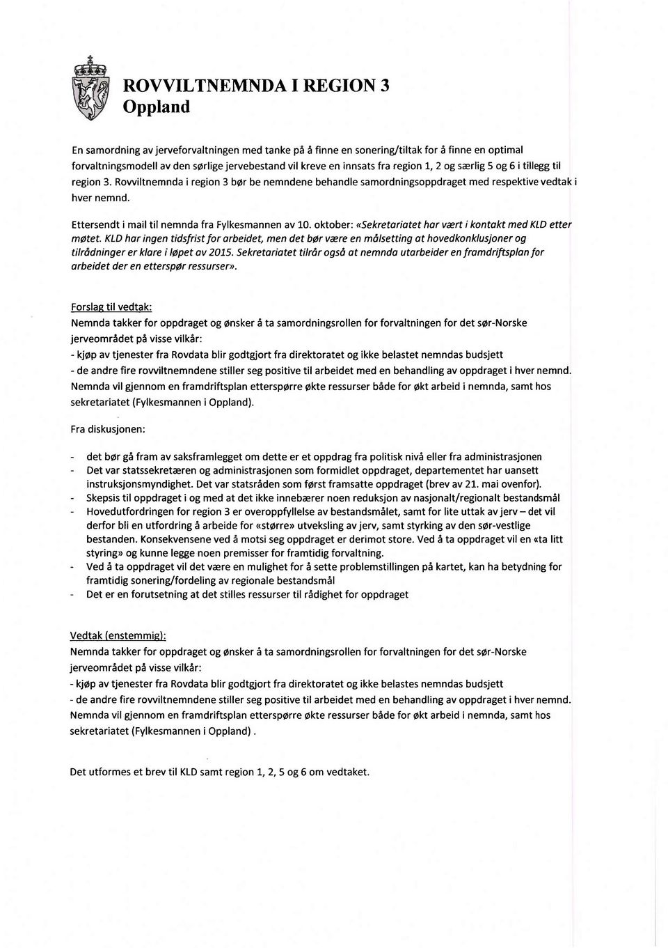 oktober: «Sekretariatet har vært i kontakt med KLDetter møtet. KLDhar ingen tidsfrist for arbeidet, men det bør være en målsetting at hovedkonklusjoner og tilrådninger er klare i løpet av 2015.