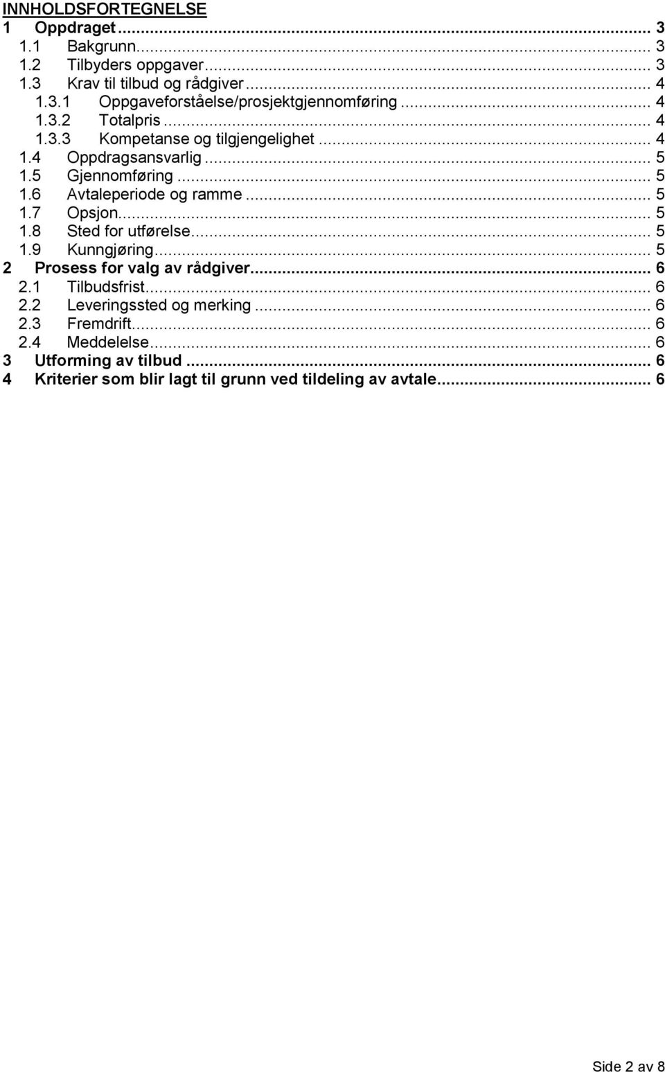 .. 5 1.8 Sted for utførelse... 5 1.9 Kunngjøring... 5 2 Prosess for valg av rådgiver... 6 2.1 Tilbudsfrist... 6 2.2 Leveringssted og merking... 6 2.3 Fremdrift.