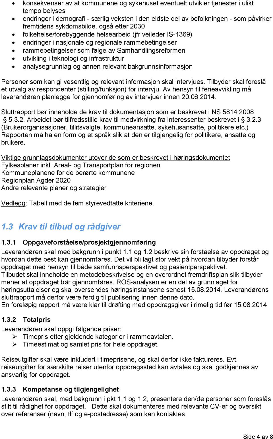 utvikling i teknologi og infrastruktur analysegrunnlag og annen relevant bakgrunnsinformasjon Personer som kan gi vesentlig og relevant informasjon skal intervjues.