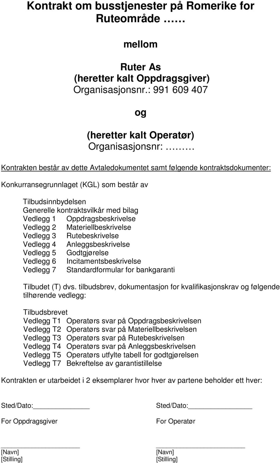 med bilag Vedlegg 1 Oppdragsbeskrivelse Vedlegg 2 Materiellbeskrivelse Vedlegg 3 Rutebeskrivelse Vedlegg 4 Anleggsbeskrivelse Vedlegg 5 Godtgjørelse Vedlegg 6 Incitamentsbeskrivelse Vedlegg 7