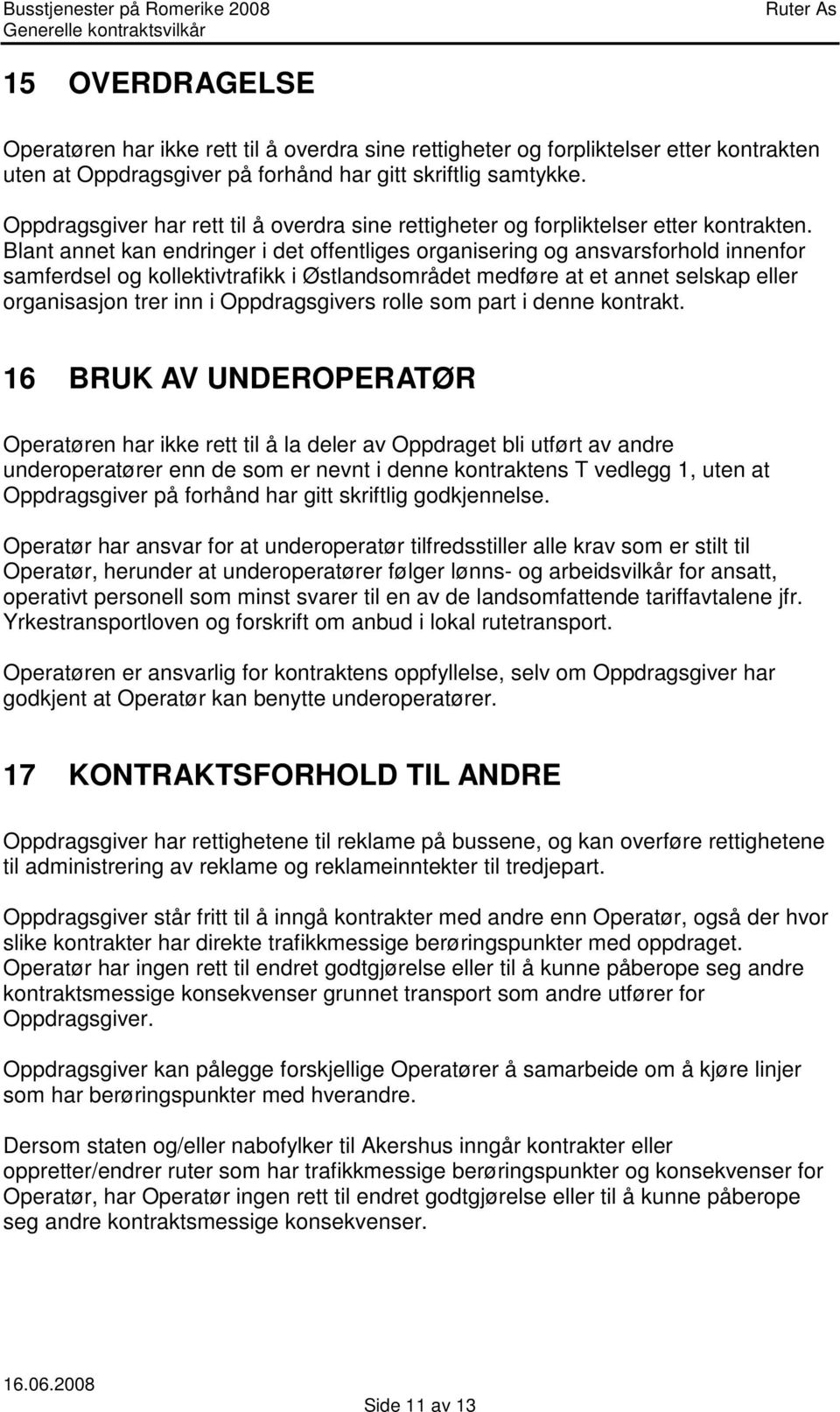 Blant annet kan endringer i det offentliges organisering og ansvarsforhold innenfor samferdsel og kollektivtrafikk i Østlandsområdet medføre at et annet selskap eller organisasjon trer inn i