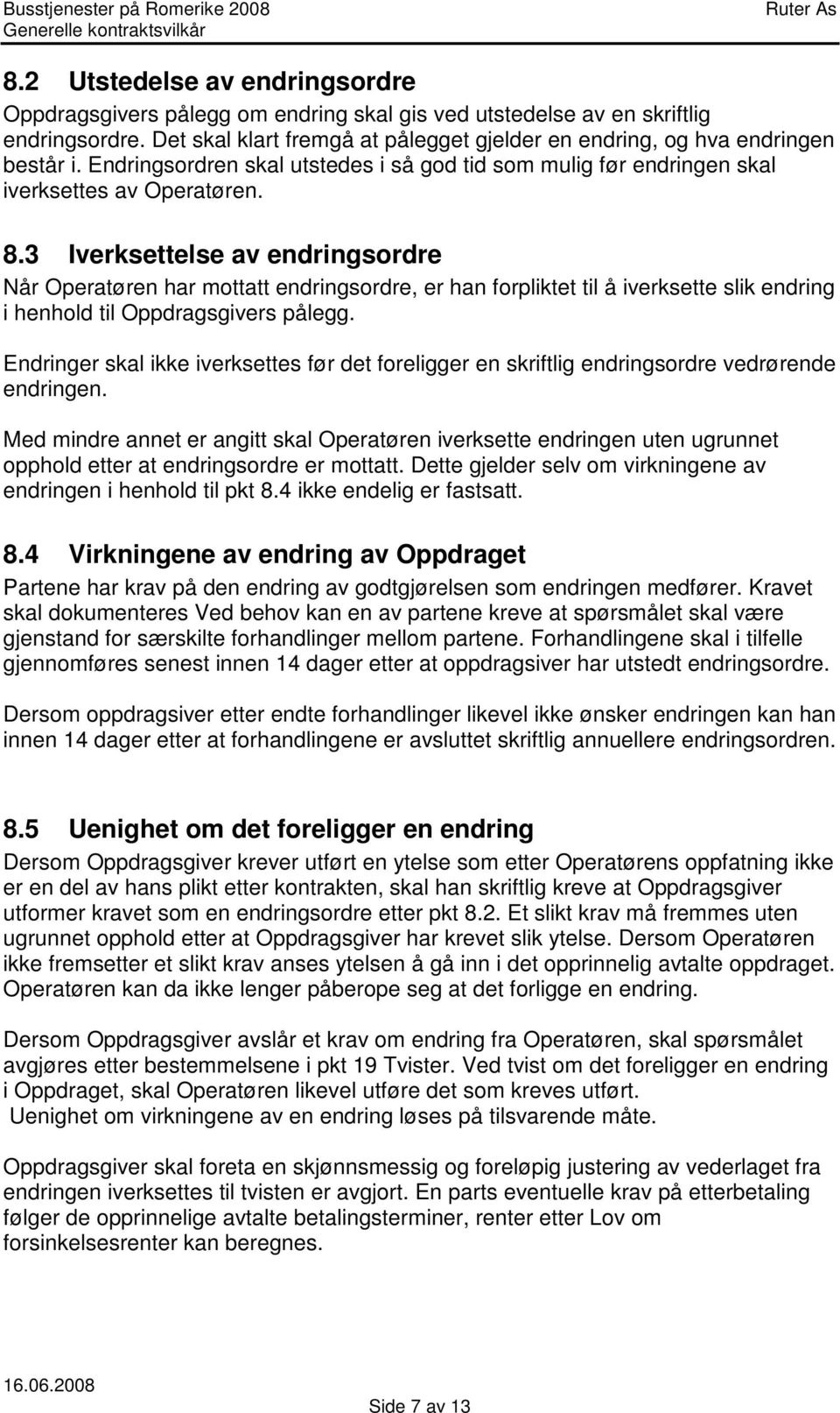 3 Iverksettelse av endringsordre Når Operatøren har mottatt endringsordre, er han forpliktet til å iverksette slik endring i henhold til Oppdragsgivers pålegg.