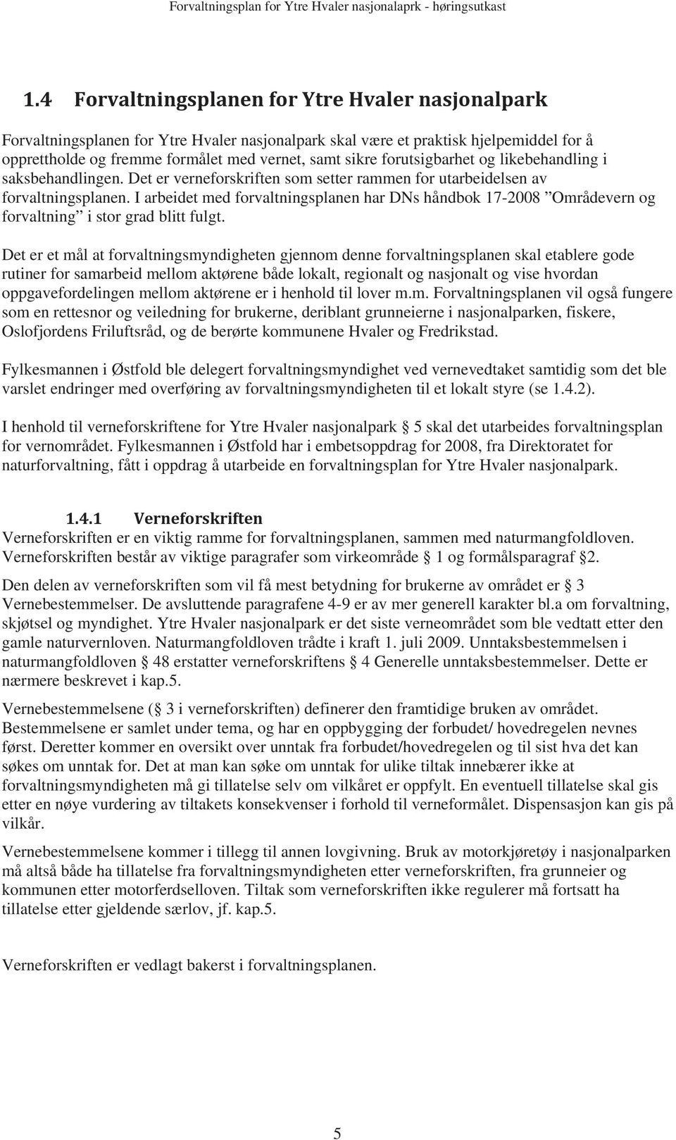 I arbeidet med forvaltningsplanen har DNs håndbok 17-2008 Områdevern og forvaltning i stor grad blitt fulgt.